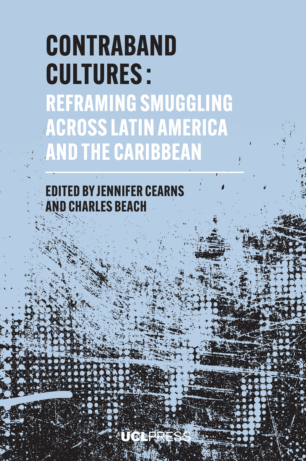The image shows the cover of a book titled ‘Contraband Cultures: Reframing Smuggling Across Latin America and The Caribbean’, edited by Jennifer Cearns and Charles Beach. The background is dark blue with a pattern that resembles white paint splatters or stars. The title and editors’ names are in white text, with the UCL Press logo at the bottom.