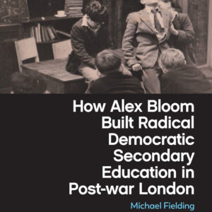 How Alex Bloom Built Radical Democratic Secondary Education in Post-war London (Hardback)